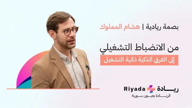 هشام المملوك… من الانضباط التشغيلي إلى الفرق الذكية ذاتية التشغيل | بصمة ريادية